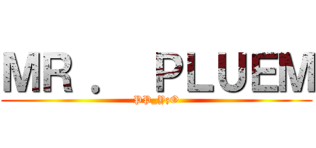 ＭＲ ． ＰＬＵＥＭ (PP_YzO)