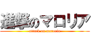 進撃のマロリア (attack on maroria)