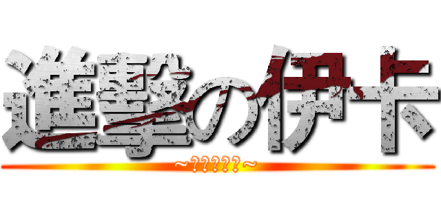 進擊の伊卡 (~軍團長娃寶~)