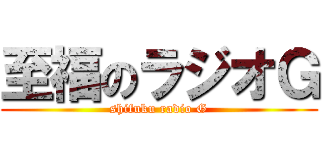 至福のラジオＧ (shifuku radio G)