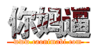 你妈逼 (www.caonimabi.com)