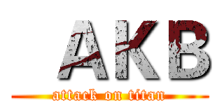   ＡＫＢ (attack on titan)