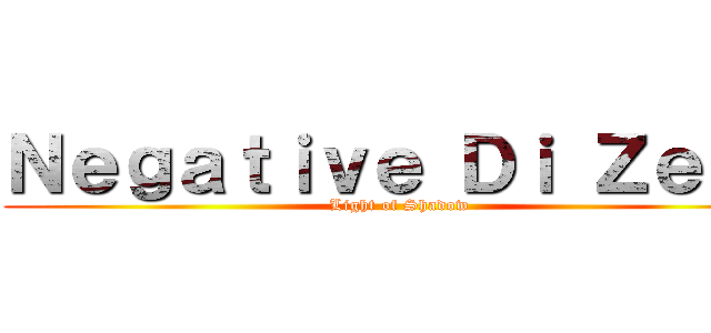 Ｎｅｇａｔｉｖｅ Ｄｉ Ｚｅｒｏ (Light of Shadow)