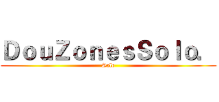 ＤｏｕＺｏｎｅｓＳｏｌｏ． (Solo)