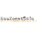 ＤｏｕＺｏｎｅｓＳｏｌｏ． (Solo)