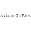 Ａｔｔａｃｋ Ｏｎ Ｋｏｒｕｐｓｉ ()