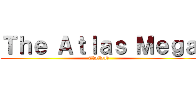 Ｔｈｅ Ａｔｌａｓ Ｍｅｇａ (Thailand)