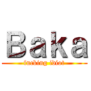 Ｂａｋａ (fucking idiot)