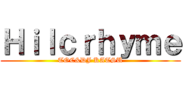 Ｈｉｌｃｒｈｙｍｅ (TOC&DJ KATSU)