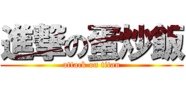 進撃の蛋炒飯 (attack on titan)