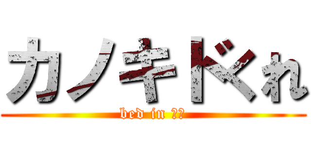カノキドくれ (bed in しろ)