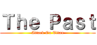 Ｔｈｅ Ｐａｓｔ (Attack On Titan)