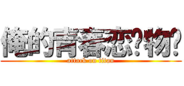 俺的青春恋爱物语 (attack on titan)