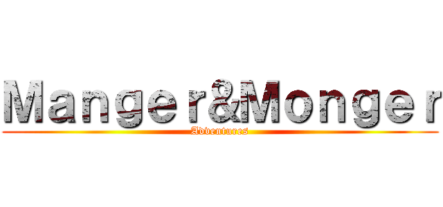 Ｍａｎｇｅｒ＆Ｍｏｎｇｅｒ (Adventures)