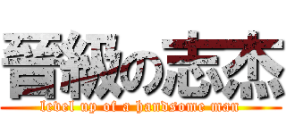 晉級の志杰 (level up of a handsome man)