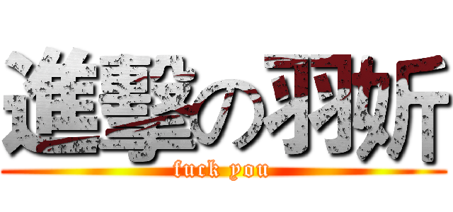 進擊の羽妡 (fuck you)