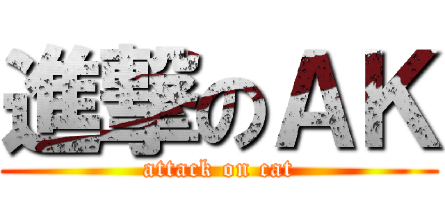 進撃のＡＫ (attack on cat)