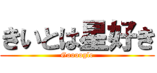 きいとは星好き (Goooogle)