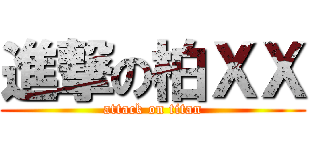 進撃の柏ＸＸ (attack on titan)