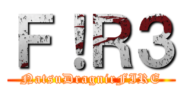 Ｆ！Ｒ３ (NatsuDragnirFIRE)