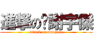 進撃の吴謝宇傑 (attack on ass hole)