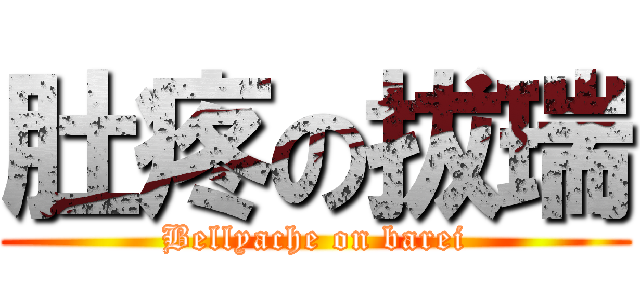 肚疼の拔瑞 (Bellyache on barei)