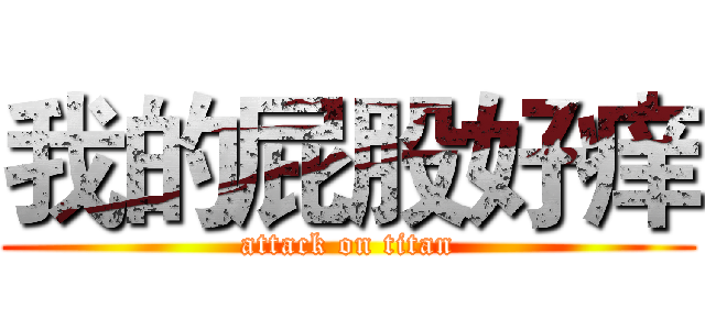 我的屁股好痒 (attack on titan)