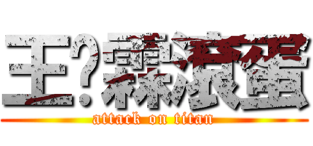 王珺霖滾蛋 (attack on titan)