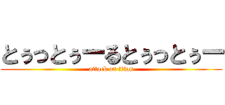 とぅっとぅーるとぅっとぅー (attack on titan)