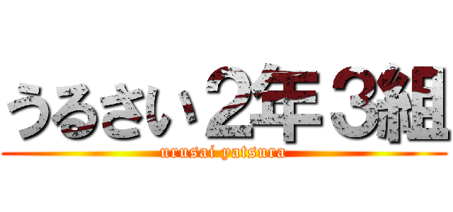 うるさい２年３組 (urusai yatsura)