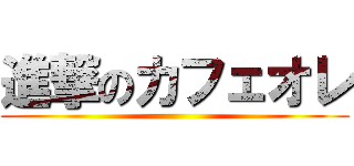 進撃のカフェオレ ()