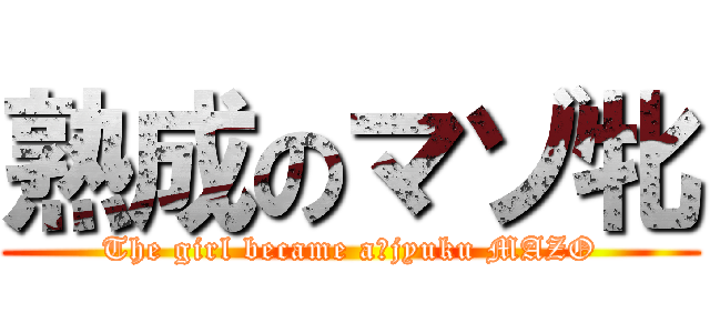 熟成のマゾ牝 (The girl became a　jyuku MAZO)