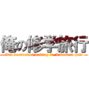 俺の修学旅行 (I'm so tired of making it, I want to quit)