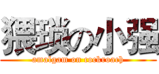 猥琐の小强 (amalgam on cockroach)