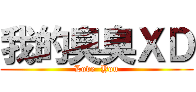 我的臭臭ＸＤ (Love  You)
