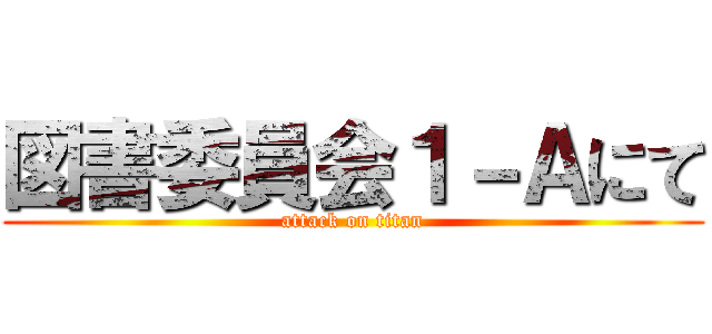 図書委員会１－Ａにて (attack on titan)