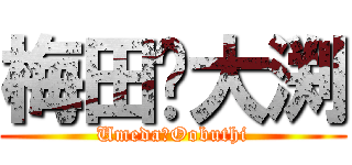 梅田❤大渕 (Umeda❤Oobuthi)