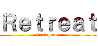 Ｒｅｔｒｅａｔ (in summer)