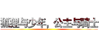 狐狸与少年，公主与骑士 ()