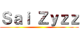 Ｓａｉ Ｚｙｚｚ ()