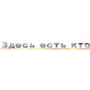 Здесь есть ктонибуть  (Sky4no)