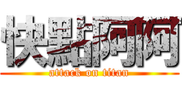 快點阿阿 (attack on titan)
