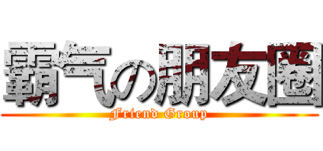 霸气の朋友圈 (Friend Group)