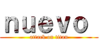 ｎｕｅｖｏ  (attack on titan)
