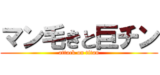 マン毛きと巨チン (attack on titan)