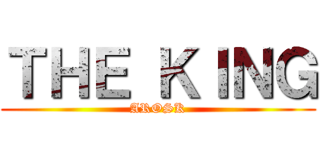 ＴＨＥ ＫＩＮＧ (AROSK)