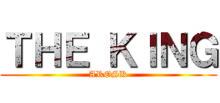 ＴＨＥ ＫＩＮＧ (AROSK)