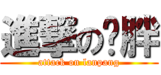 進撃の兰胖 (attack on lanpang)