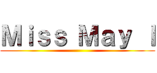 Ｍｉｓｓ Ｍａｙ Ｉ ()