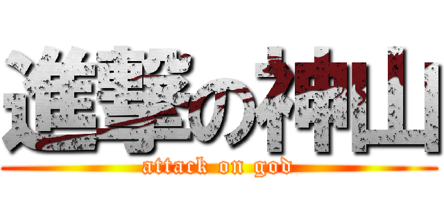 進撃の神山 (attack on god)